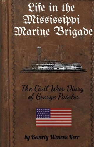 Life In The Mississippi Marine Brigade - Civil War Diary Of George Painter