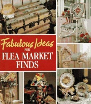 Fabulous Ideas For Flea Market Finds Hardcover Leisure Arts