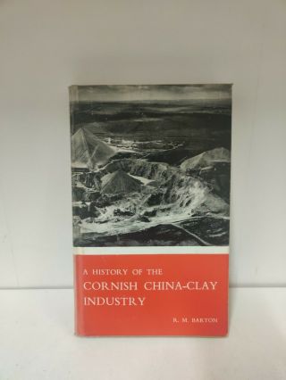 A History Of The Cornish China Clay Industry,  R.  M.  Barton 1966 (a1)