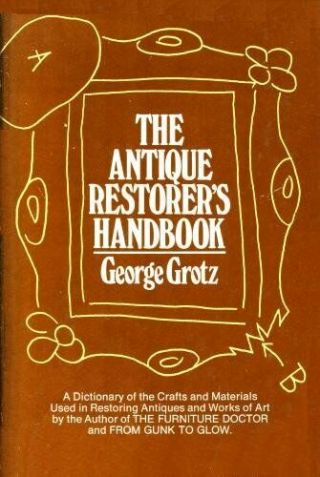 The Antique Restorer S Handbook A Dictionary Of The Crafts Materia
