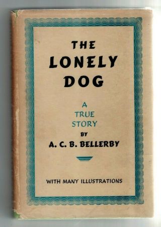 The Lonely Dog: A True Story By A.  C.  B.  Bellerby (1937)