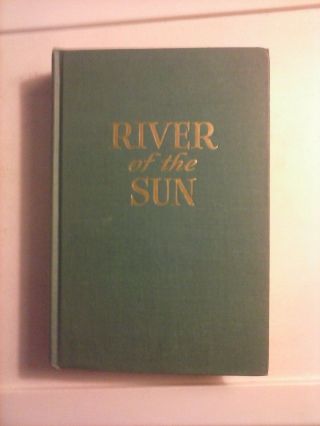 River Of The Sun By James Ramsey Ullman 1950 Hardcover - - - - -