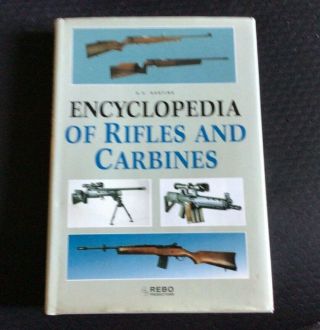 Encyclopedia Of Rifles And Carbines By: A.  E.  Hartink Hard Cover