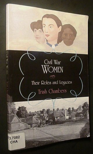 Civil War Women,  Their Roles And Legacies Inscribed By Author Trish Chambers