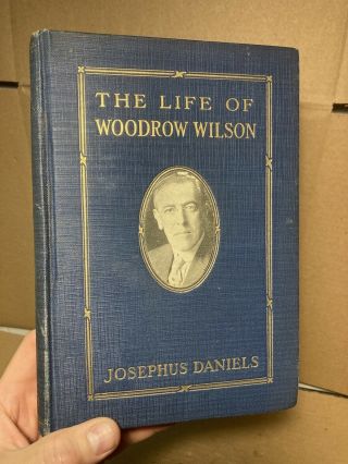 The Life Of Woodrow Wilson 1856 - 1924 Hardcover Josephus Daniels 1924 W Johnston