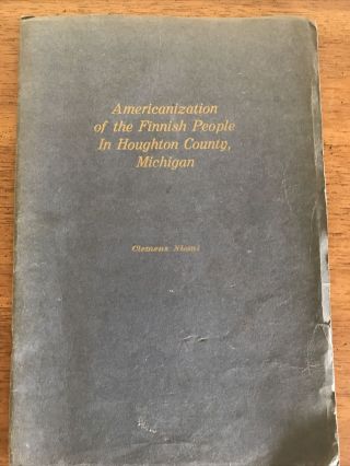Americanization Of The Finnish People In Houghton County,  Michigan 1921 Edition